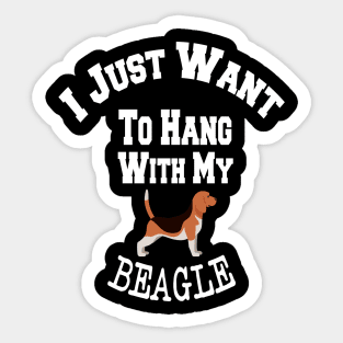 I Just Want To Hang With My BEAGLE Sticker